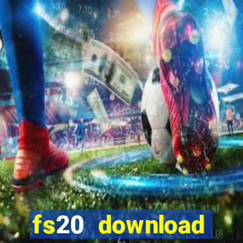 fs20 download dinheiro infinito